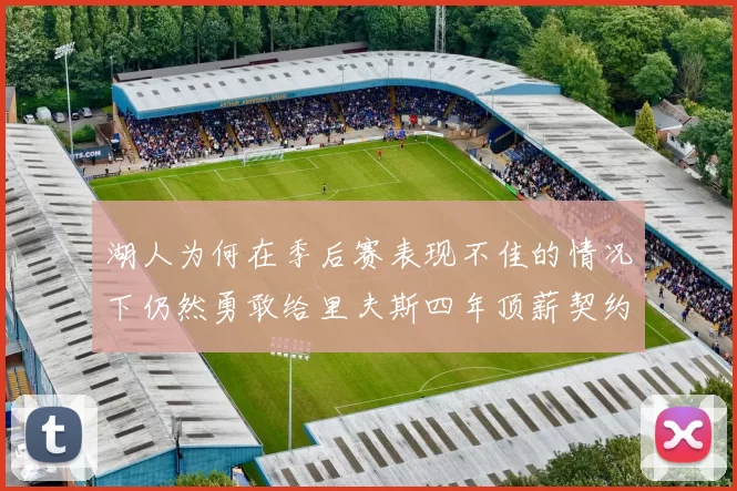 湖人为何在季后赛表现不佳的情况下仍然勇敢给里夫斯四年顶薪契约