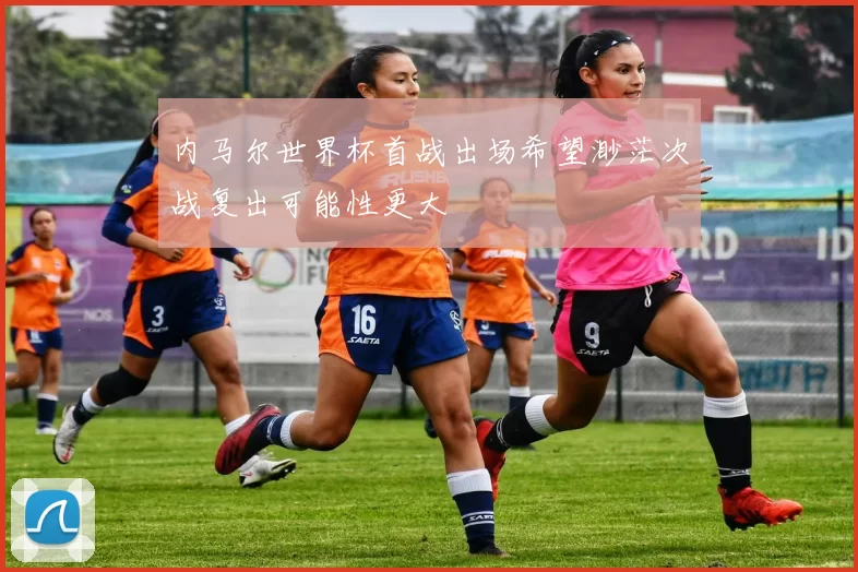 内马尔世界杯首战出场希望渺茫次战复出可能性更大